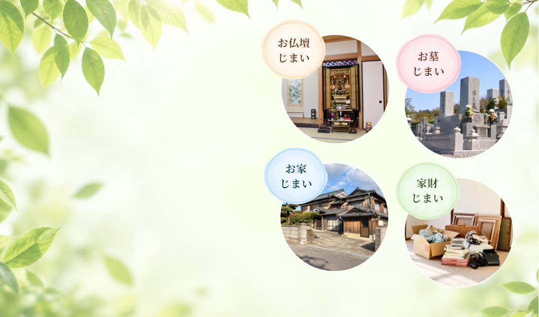 終活4じまい。お仏壇じまい、お墓じまい、お家じまい、家財じまいなど、まとめて吉運堂で承ります。